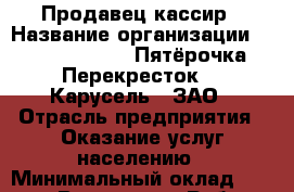 Продавец-кассир › Название организации ­ X5 Retail Group «Пятёрочка», «Перекресток», «Карусель», ЗАО › Отрасль предприятия ­ Оказание услуг населению › Минимальный оклад ­ 19 000 - Все города Работа » Вакансии   . Мордовия респ.